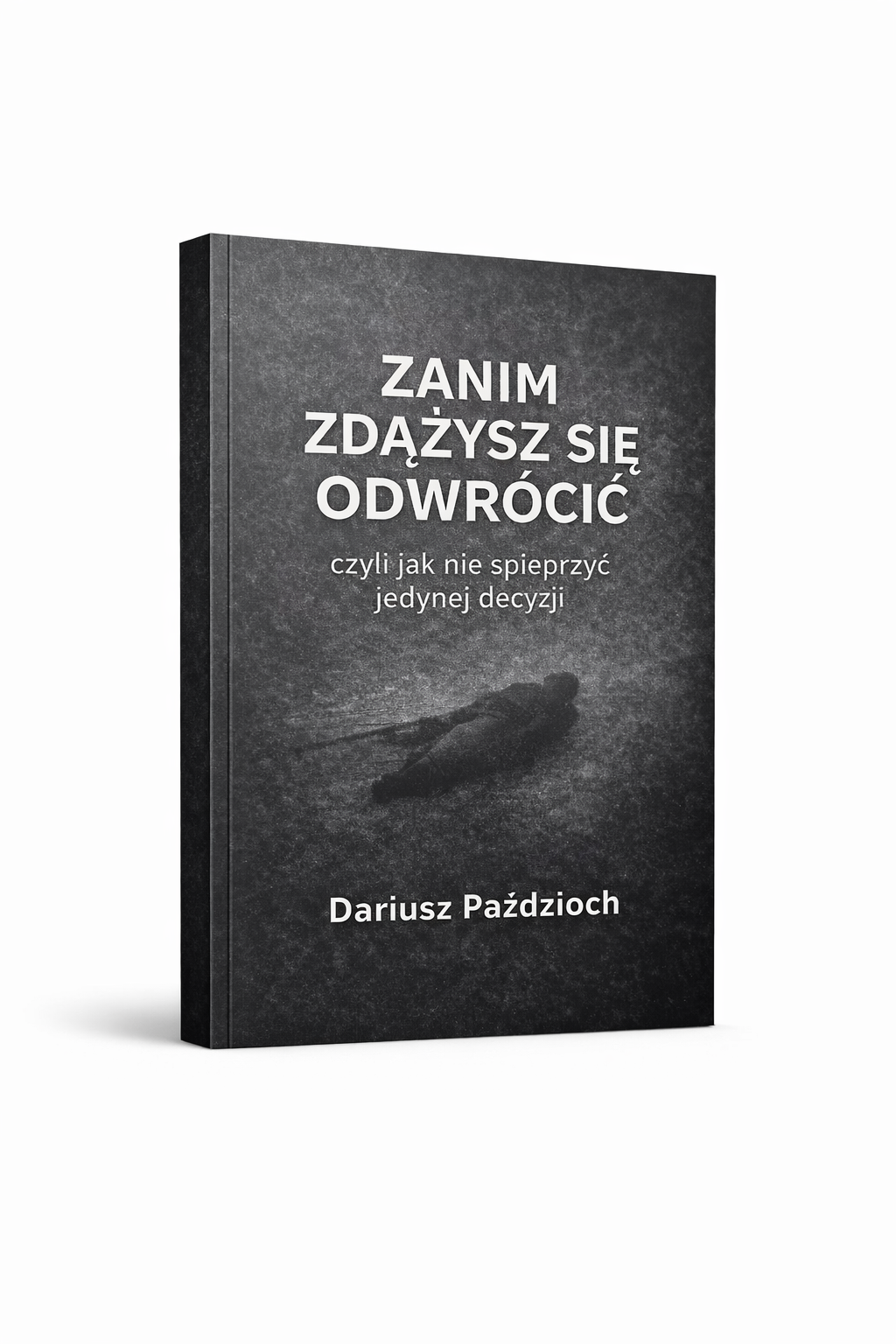 KSIĄŻKA "ZANIM ZDĄŻYSZ SIĘ ODWRÓCIĆ czyli jak nie spieprzyć jedynej decyzji"